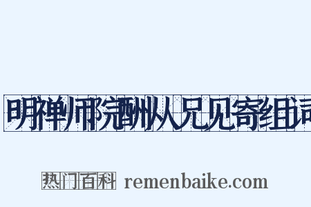 明禅师院酬从兄见寄组词是什么意思的图片